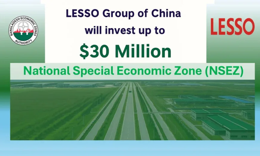 চায়না লেসো গ্রুপের ৩২.৭৭২ মিলিয়ন ডলার বিনিয়োগে বিশেষ অর্থনৈতিক অঞ্চলে জমি হস্তান্তর